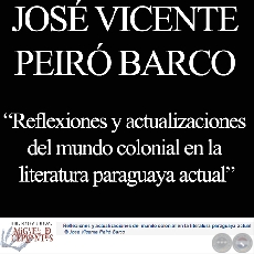 REFLEXIONES Y ACTUALIZACIONES DEL MUNDO COLONIAL EN LA LITERATURA PARAGUAYA ACTUAL - Por  JOSÉ VICENTE PEIRÓ BARCO