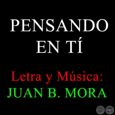 PENSANDO EN TÍ - Letra y Música de JUAN B. MORA