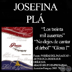 LOS TREINTA MIL AUSENTES (FRAGMENTO), NO DEJES DE CANTAR EL RBOL y GLOSA I - Poesas de JOSEFINA PL 