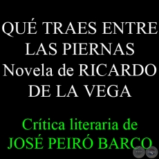 QUÉ TRAES ENTRE LAS PIERNAS – NOVELA DE RICARDO DE LA VEGA - Crítica literaria de JOSÉ VICENTE PEIRÓ BARCO - Año 2013