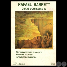 RAFAEL BARRETT - OBRAS COMPLETAS IV - TEXTOS INÉDITOS Y OLVIDADOS, NOTICIAS Y JUICIOS y APÉNDICE DOCUMENTAL 