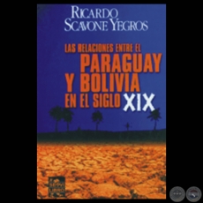 LAS RELACIONES ENTRE EL PARAGUAY Y BOLIVIA EN EL SIGLO XIX - Obra de RICARDO SCAVONE YEGROS