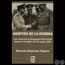 DESPUS DE LA GUERRA - LAS RELACIONES PARAGUAYO-BOLIVIANAS DESDE EL TRATADO DE PAZ HASTA 1952 - Por RICARDO SCAVONE YEGROS 