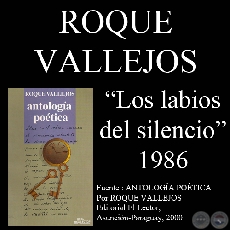 LOS LABIOS DEL SILENCIO - Poesas de ROQUE VALLEJOS