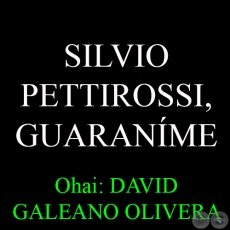 SILVIO PETTIROSSI, GUARANÍME (17/11/1914) - Ohai: DAVID GALEANO OLIVERA
