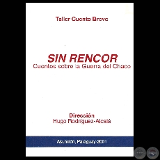 SIN RENCOR. CUENTOS SOBRE LA GUERRA DEL CHACO (TALLER CUENTO BREVE, 2001)