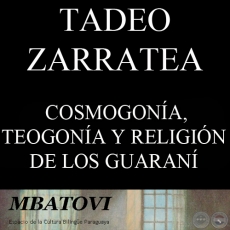 COSMOGONA, TEOGONA Y RELIGIN DE LOS GUARAN (EN VERSIN DE LOS PA-TAVYTER) - Por TADEO ZARRATEA