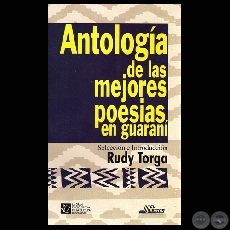 ANTOLOGA DE LAS MEJORES POESIAS EN GUARAN - Seleccin e Introduccin: RUDY TORGA