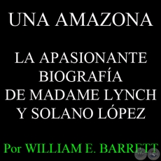 UNA AMAZONA - LA APASIONANTE BIOGRAFA DE MADAME LYNCH Y SOLANO LPEZ - Por WILLIAM E. BARRETT