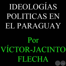 IDEOLOGÍAS POLÍTICAS EN EL PARAGUAY - Por VÍCTOR-JACINTO FLECHA