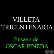 VILLETA TRICENTENARIA - Ensayo de OSCAR PINEDA