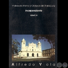 PATRONATO PATRIO Y OBISPOS DEL PARAGUAY INDEPENDIENTE  TOMO II - Por ALFREDO VIOLA - Ao 2007