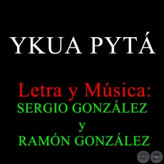 YKUA PYTÁ - Letra y Música:  SERGIO GONZÁLEZ y RAMÓN GONZÁLEZ