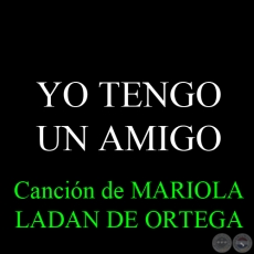 YO TENGO UN AMIGO - Cancin de MARIOLA LADAN DE ORTEGA