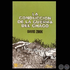 LA CONDUCCIÓN DE LA GUERRA DEL CHACO - Por DAVID ZOOK - Año 1998