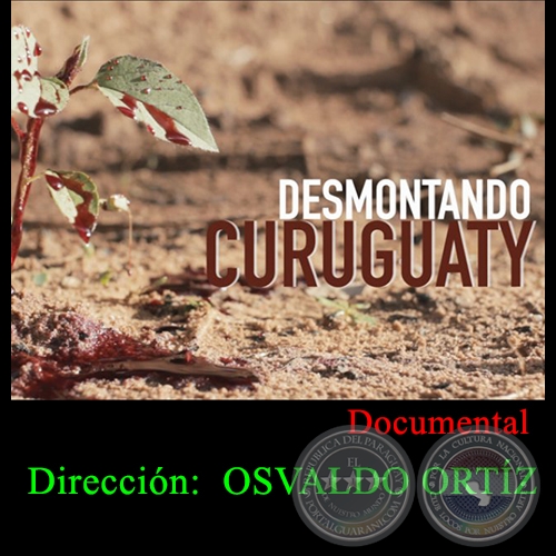 DESMONTANDO CURUGUATY - Direccin de OSVALDO ORTZ - Ao 2015