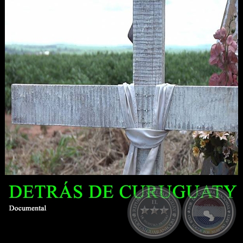 DETRS DE CURUGUATY - Documental de DANIELA CANDIA