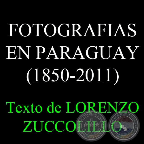 FOTOGRAFIAS EN PARAGUAY (1850-2011): CIERTOS USOS SOCIALES - Texto de LORENZO ZUCCOLILLO  