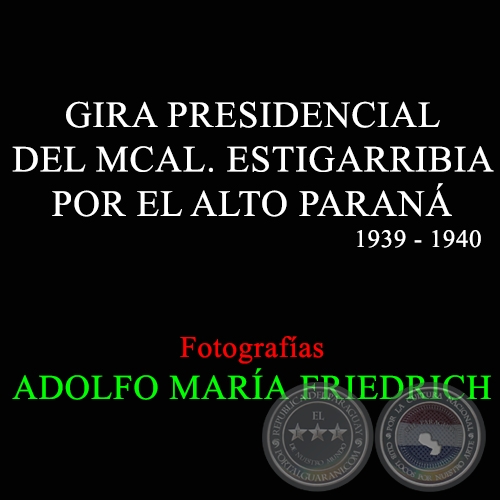 GIRA PRESIDENCIAL DEL MCAL. ESTIGARRIBIA POR EL ALTO PARAN - Fotografas de ADOLFO MARA FRIEDRICH