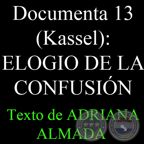 Documenta 13 (Kassel): ELOGIO DE LA CONFUSIN, 2012 - Texto de ADRIANA ALMADA 