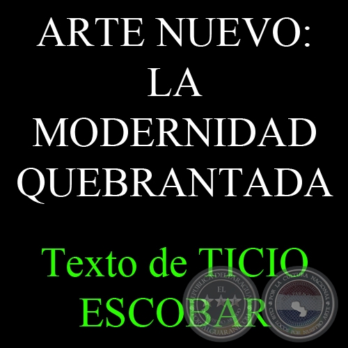 ARTE NUEVO: LA MODERNIDAD QUEBRANTADA - Texto de TICIO ESCOBAR  