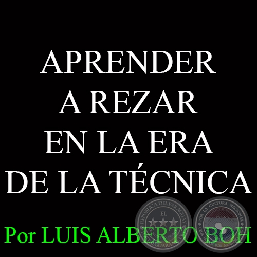 APRENDER A REZAR EN LA ERA DE LA TCNICA - Por LUIS ALBERTO BOH