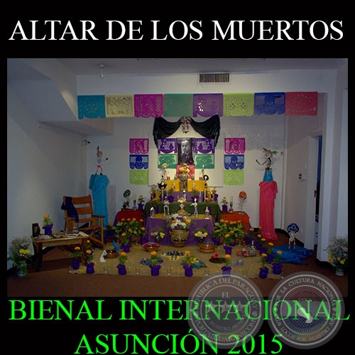 ALTAR DE LOS MUERTOS, 2015 - ESPACIO JUAN RULFO - BIENAL INTERNACIONAL DE ARTE DE ASUNCIN 2015