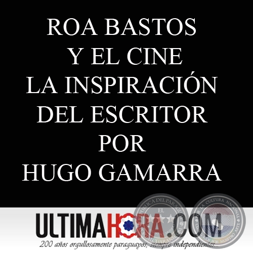 ROA BASTOS Y EL CINE - LA INSPIRACIN DEL ESCRITOR (POR HUGO GAMARRA)