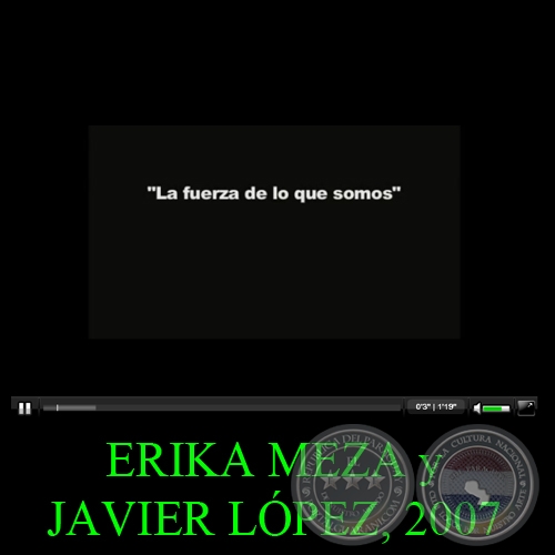 LA FUERZA DE LO QUE SOMOS, 2007 - Video de ERIKA MEZA y JAVIER LPEZ