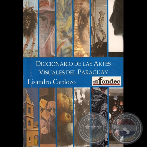 DICCIONARIO DE LAS ARTES VISUALES DEL PARAGUAY - Autor: LISANDRO CARDOZO - Ao 2005