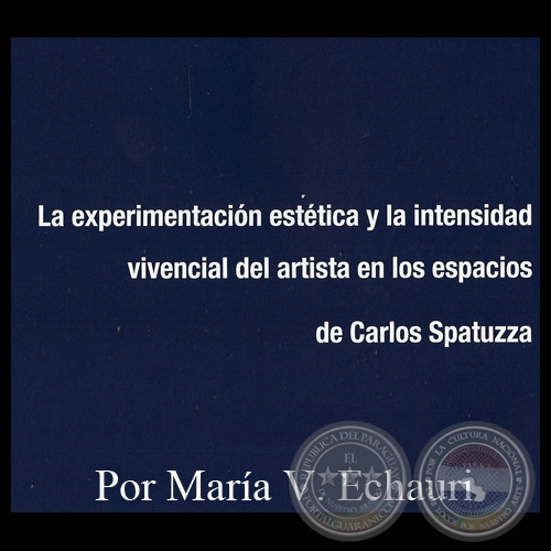 LA EXPERIMENTACIN ESTTICA Y LA INTENSIDAD VIVENCIAL DEL ARTISTA EN LOS ESPACIOS DE CARLOS SPATUZZA - Por MARA VICTORIA ECHAURI DE INSFRN - Ao 2012