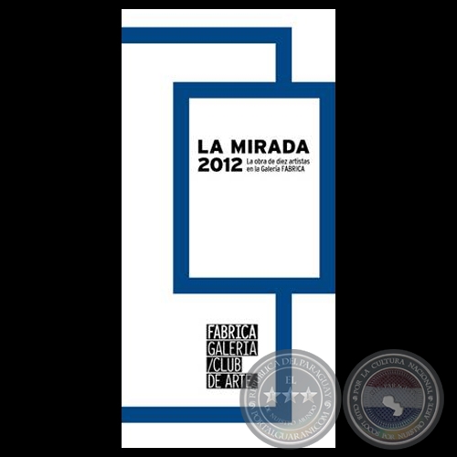 LA MIRADA, 2012 - DIEZ ARTISTAS DE FABRICA GALERA / CLUB DE ARTE