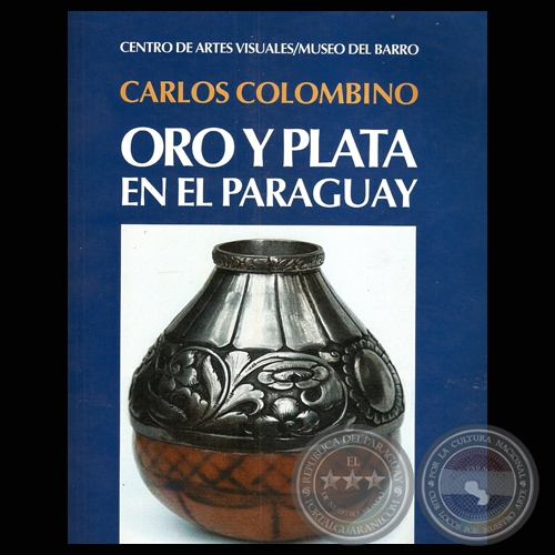 ORO Y PLATA EN PARAGUAY - CARLOS COLOMBINO - CENTRO DE ARTES VISUALES/MUSEO DEL BARRO - Ao 1999