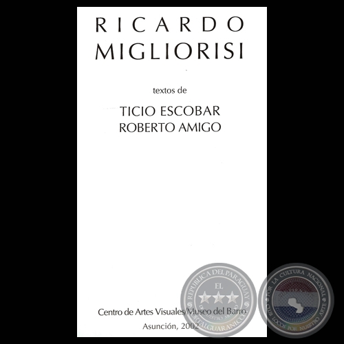 RICARDO MIGLIORISI - Textos de TICIO ESCOBAR / ROBERTO AMIGO - Ao 2002