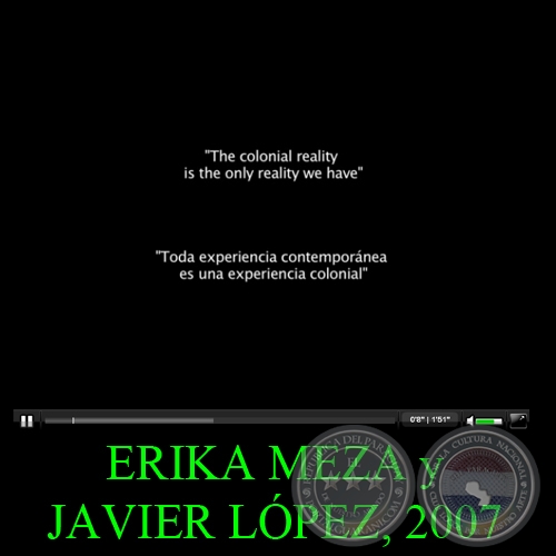 THE COLONIAL REALITY IS THE ONLY REALITY WE HAVE, 2007 - Video de ERIKA MEZA y JAVIER LPEZ