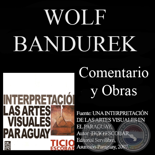 WOLF BANDUREK, OBRAS - Comentario de TICIO ESCOBAR