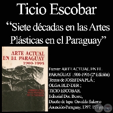 SIETE DCADAS EN LAS ARTES PLSTICAS EN EL PARAGUAY - Por TICIO ESCOBAR