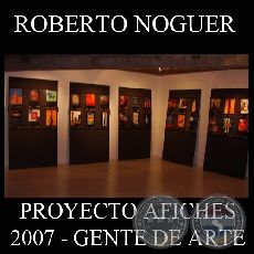 OBRAS DE ROBERTO NOGUER, 2007 - PROYECTO AFICHES de GENTE DE ARTE