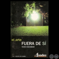 EL ARTE FUERA DE S, 2004 - Por TICIO ESCOBAR - Edicin de ADRIANA ALMADA