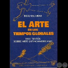 EL ARTE EN LOS TIEMPOS GLOBALES, 1997 - TICIO ESCOBAR (Dibujos de RICARDO MIGLIORISI)