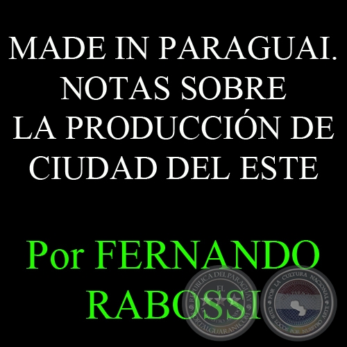 MADE IN PARAGUAI. NOTAS SOBRE LA PRODUCCIN DE CIUDAD DEL ESTE - Por FERNANDO RABOSSI 