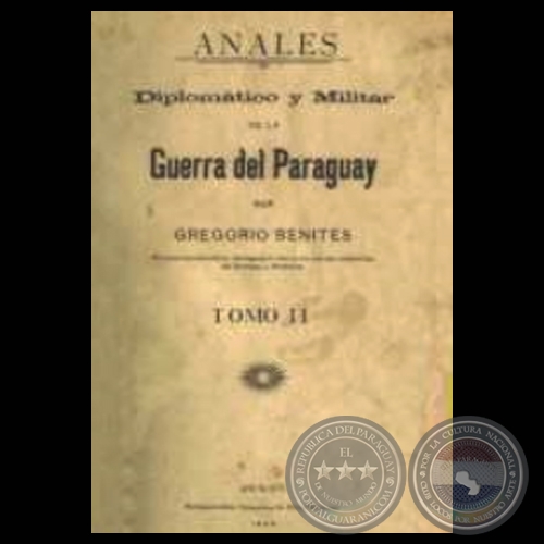ANALES DIPLOMTICO Y MILITAR DE LA GUERRA DEL PARAGUAY - TOMO II - Por GREGORIO BENITES