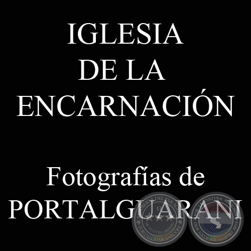 IGLESIA DE LA ENCARNACIÓN (Fotografías de PORTALGUARANI.COM)
