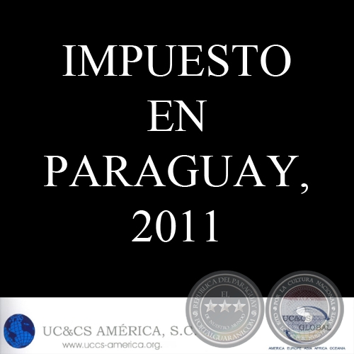 IMPUESTO EN PARAGUAY 2011 - UC&CS AMRICA, S.C.