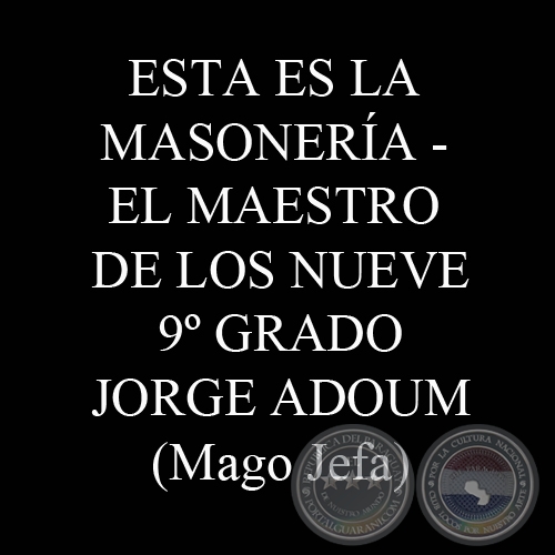 ESTA ES LA MASONERA - EL MAESTRO DE LOS NUEVE - 9 GRADO - JORGE ADOUM