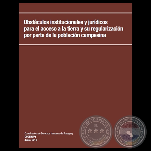 OBSTCULOS INSTITUCIONALES Y JURDICOS PARA EL ACCESO A LA TIERRA Y SU REGULARIZACIN POR PARTE DE LA POBLACIN CAMPESINA, 2013 - CODEHUPY