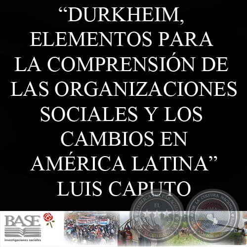 DURKHEIM, ALGUNOS ELEMENTOS PARA LA COMPRENSIN DE LAS ORGANIZACIONES SOCIALES Y LOS CAMBIOS EN AMRICA LATINA (LUIS CAPUTO)