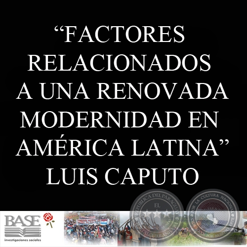 FACTORES RELACIONADOS A UNA RENOVADA MODERNIDAD EN AMRICA LATINA (LUIS CAPUTO)