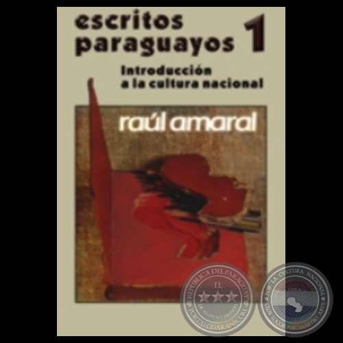 ESCRITOS PARAGUAYOS - 1 - INTRODUCCIÓN A LA CULTURA NACIONAL (Ensayos de RAÚL AMARAL)