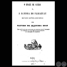 O DUQUE DE CAXIAS E A GUERRA DO PARAGUAY (SATYRO DE OLIVEIRA DIAS)